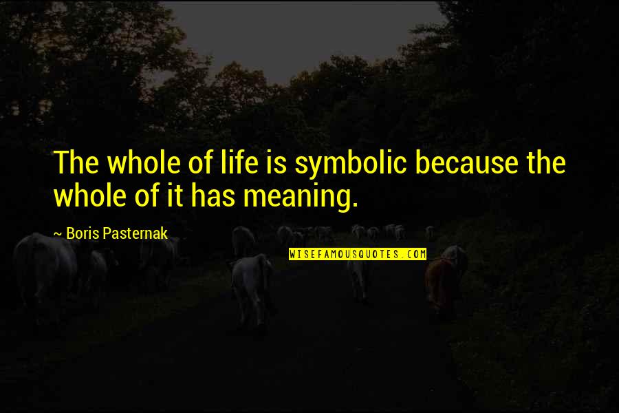 Life Quotes By Boris Pasternak: The whole of life is symbolic because the