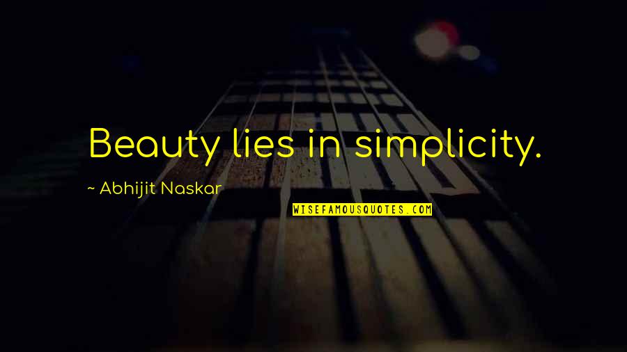 Life Quotes Happiness And Quotes By Abhijit Naskar: Beauty lies in simplicity.