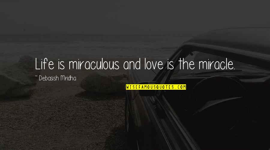 Life Quotes Happiness And Quotes By Debasish Mridha: Life is miraculous and love is the miracle.