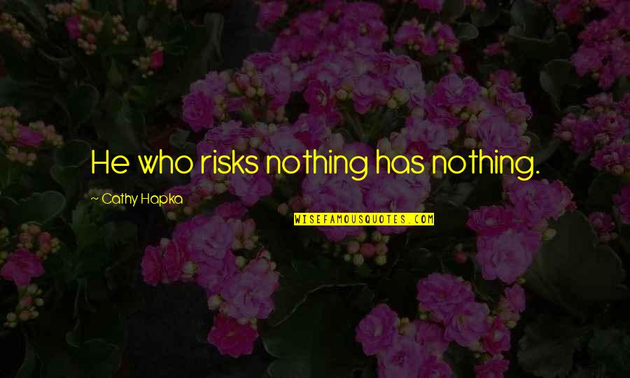 Life Radioactive Quotes By Cathy Hapka: He who risks nothing has nothing.
