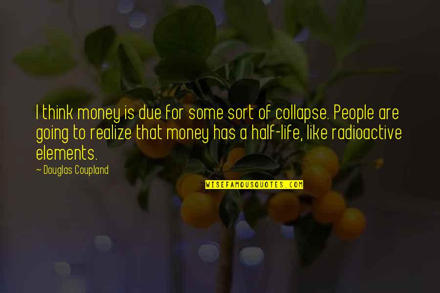Life Radioactive Quotes By Douglas Coupland: I think money is due for some sort