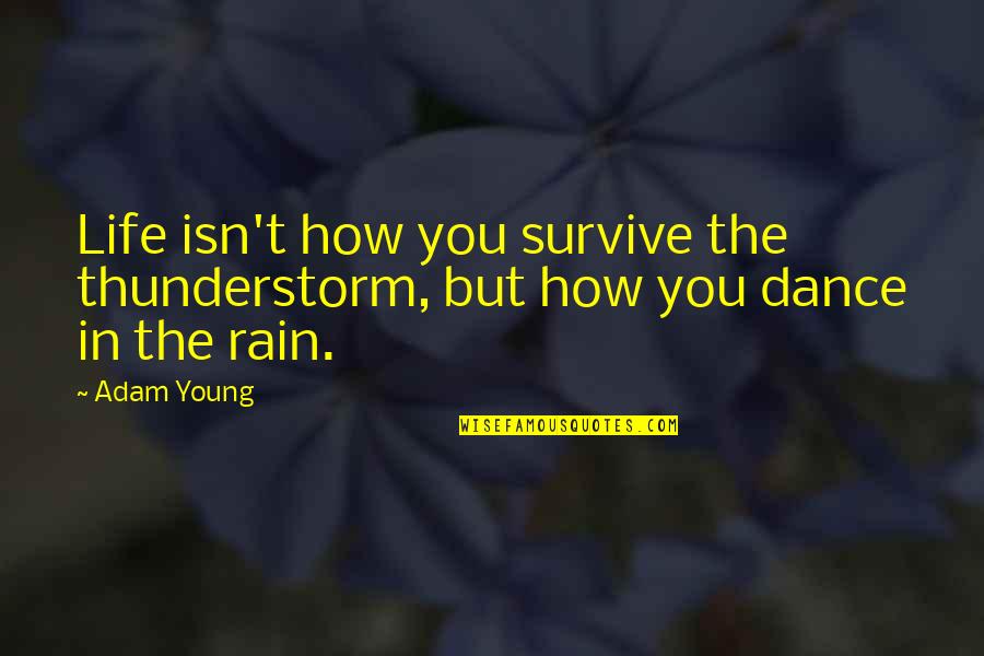 Life Rain Dance Quotes By Adam Young: Life isn't how you survive the thunderstorm, but