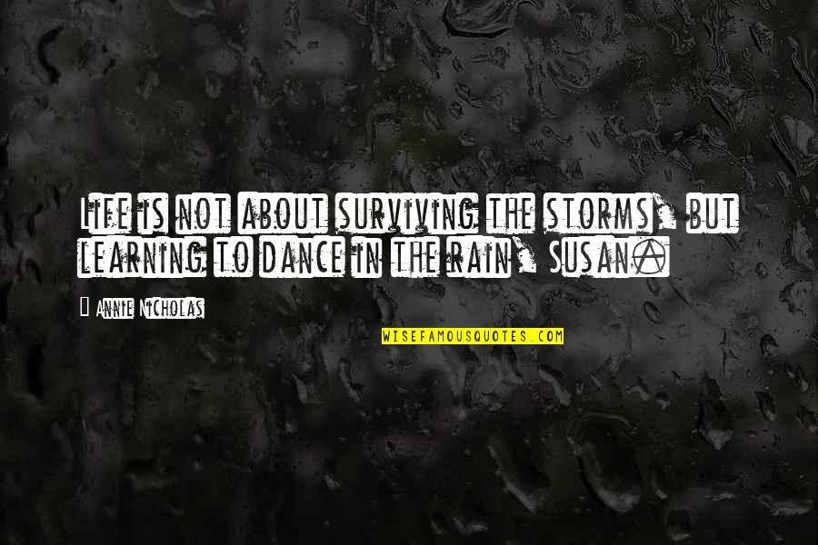 Life Rain Dance Quotes By Annie Nicholas: Life is not about surviving the storms, but