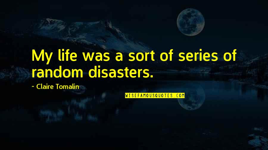 Life Random Quotes By Claire Tomalin: My life was a sort of series of Life Random Quotes By Claire Tomalin: My life was a sort of series of