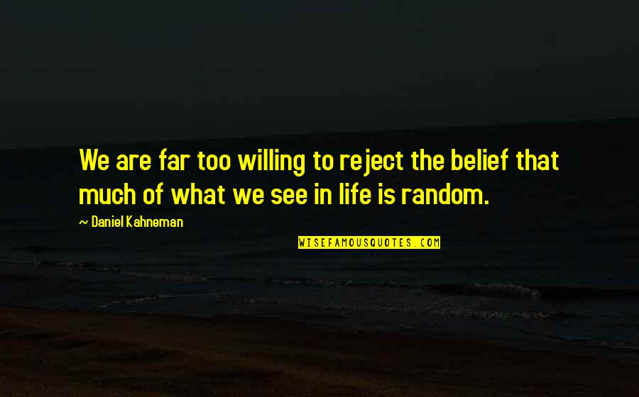 Life Random Quotes By Daniel Kahneman: We are far too willing to reject the Life Random Quotes By Daniel Kahneman: We are far too willing to reject the