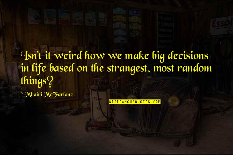Life Random Quotes By Mhairi McFarlane: Isn't it weird how we make big decisions Life Random Quotes By Mhairi McFarlane: Isn't it weird how we make big decisions