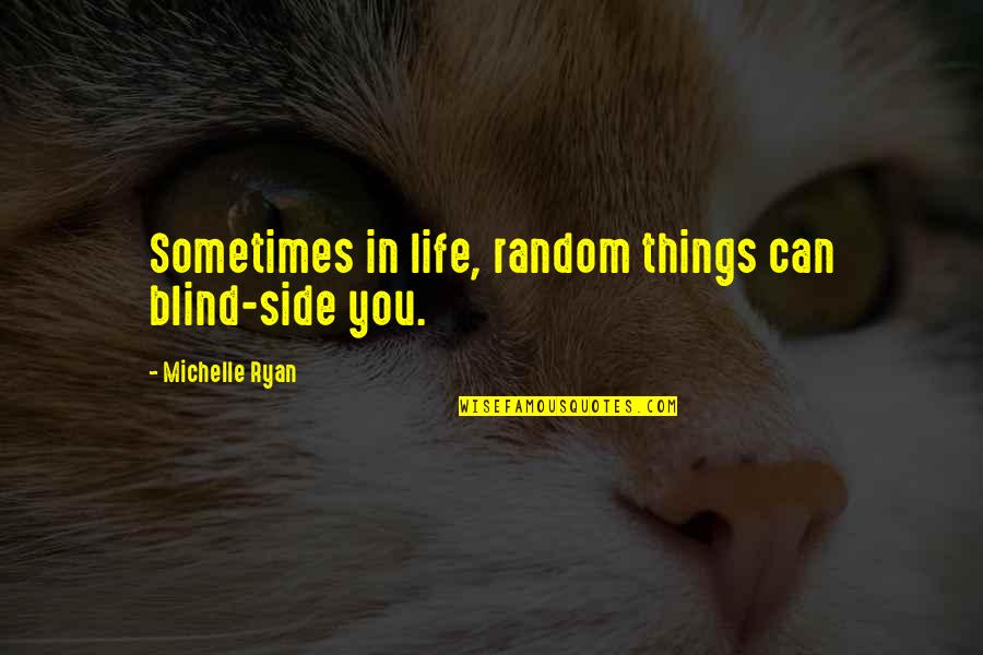 Life Random Quotes By Michelle Ryan: Sometimes in life, random things can blind-side you. Life Random Quotes By Michelle Ryan: Sometimes in life, random things can blind-side you.