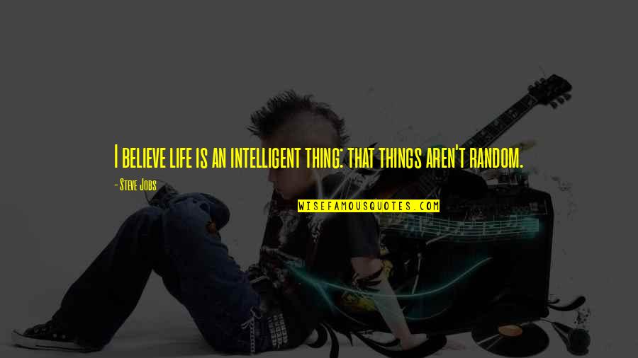 Life Random Quotes By Steve Jobs: I believe life is an intelligent thing: that