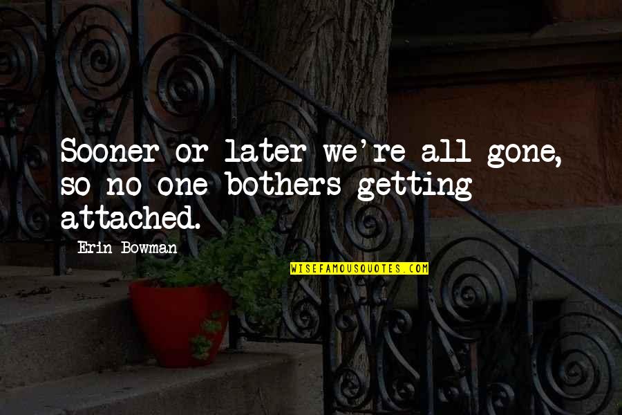 Life Re-evaluation Quotes By Erin Bowman: Sooner or later we're all gone, so no