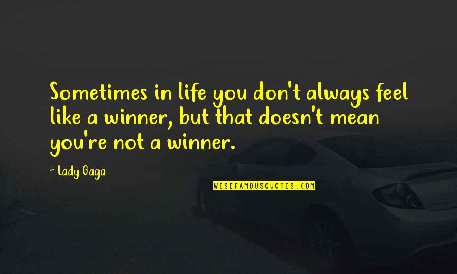Life Re-evaluation Quotes By Lady Gaga: Sometimes in life you don't always feel like