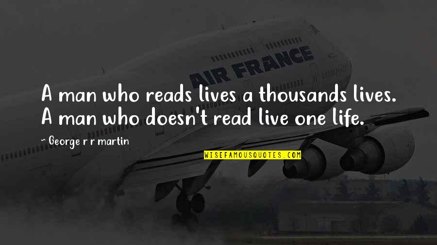 Life Reads Quotes By George R R Martin: A man who reads lives a thousands lives. Life Reads Quotes By George R R Martin: A man who reads lives a thousands lives.