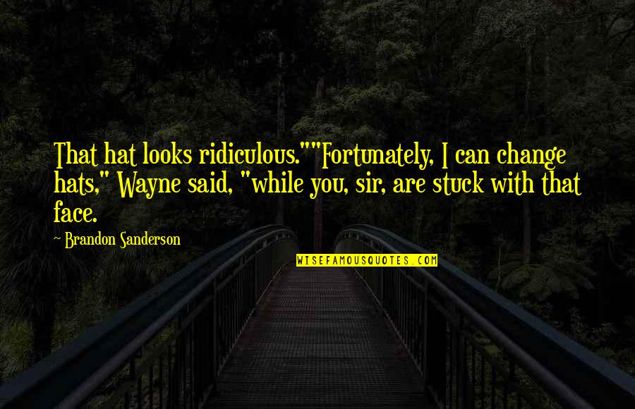 Life Real Talk Quotes By Brandon Sanderson: That hat looks ridiculous.""Fortunately, I can change hats," Life Real Talk Quotes By Brandon Sanderson: That hat looks ridiculous.""Fortunately, I can change hats,"