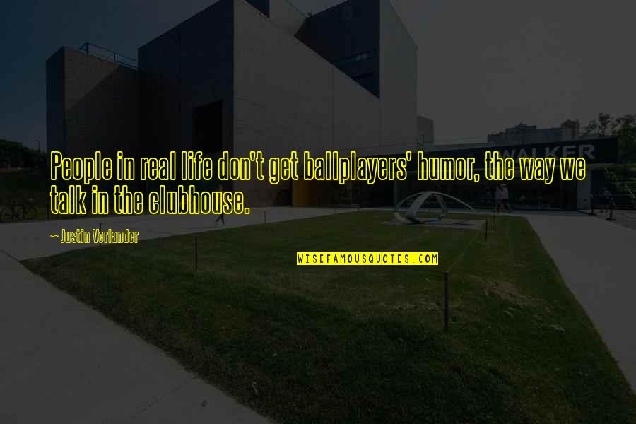 Life Real Talk Quotes By Justin Verlander: People in real life don't get ballplayers' humor, Life Real Talk Quotes By Justin Verlander: People in real life don't get ballplayers' humor,