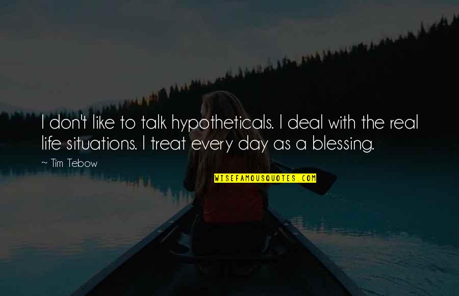 Life Real Talk Quotes By Tim Tebow: I don't like to talk hypotheticals. I deal Life Real Talk Quotes By Tim Tebow: I don't like to talk hypotheticals. I deal