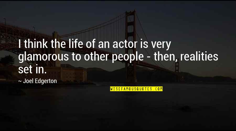 Life Realities Quotes By Joel Edgerton: I think the life of an actor is