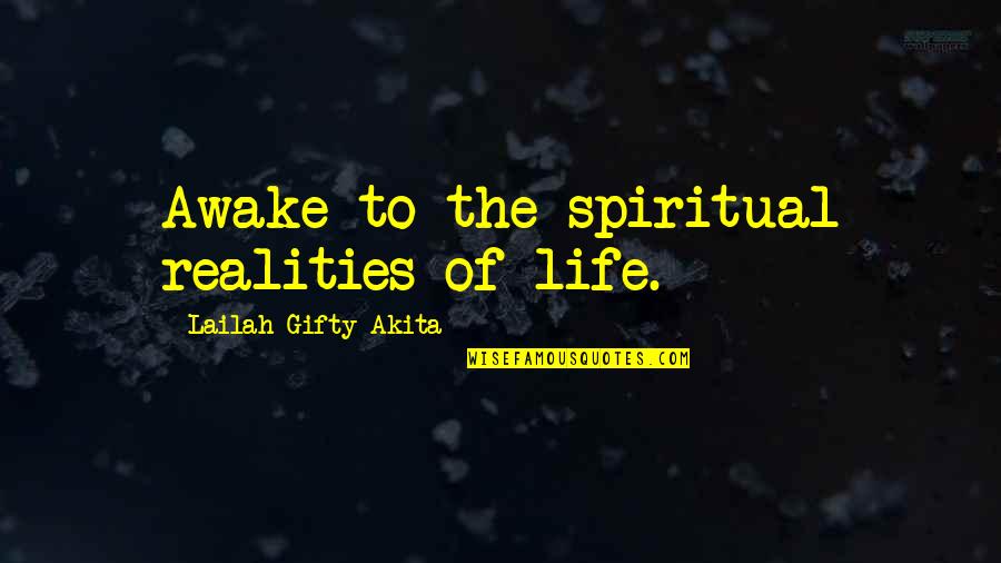 Life Realities Quotes By Lailah Gifty Akita: Awake to the spiritual realities of life.