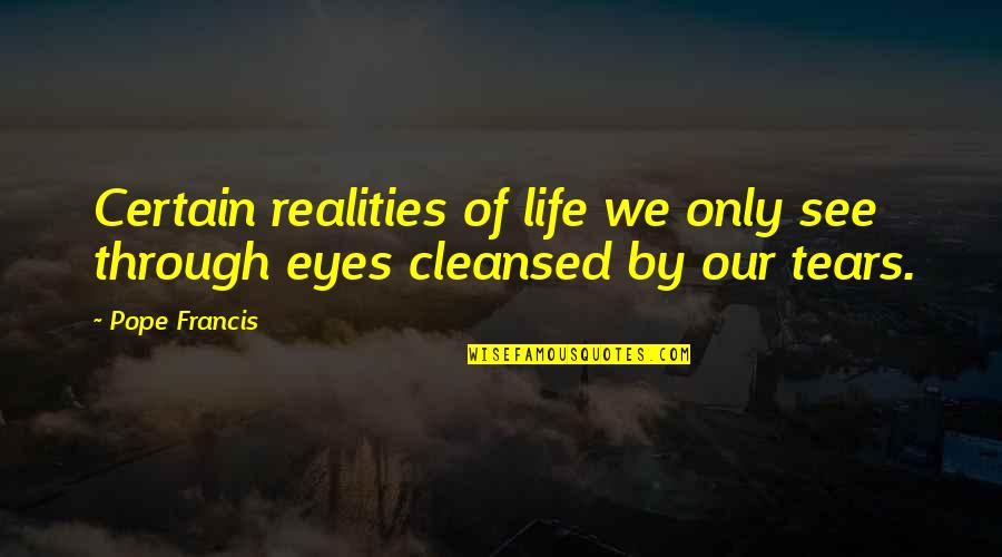 Life Realities Quotes By Pope Francis: Certain realities of life we only see through