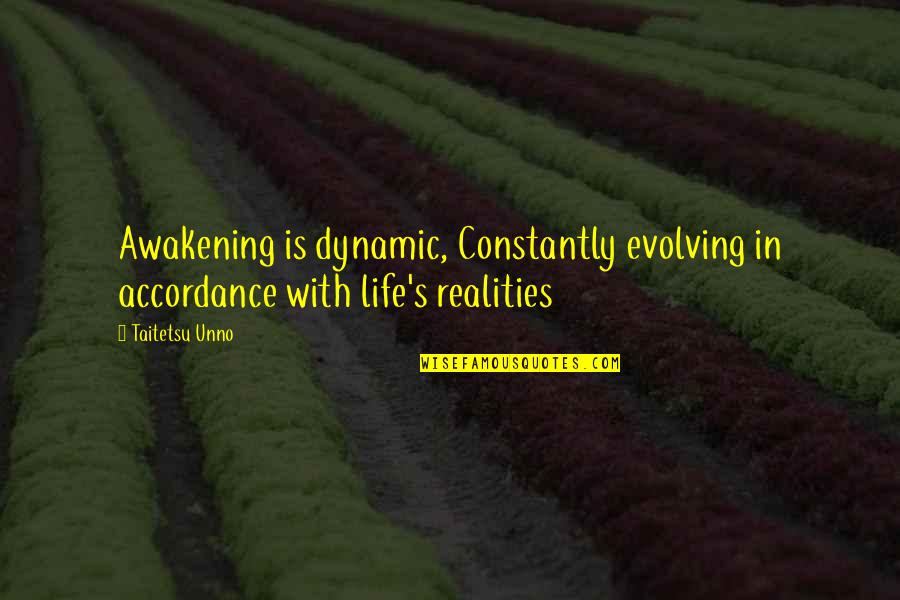 Life Realities Quotes By Taitetsu Unno: Awakening is dynamic, Constantly evolving in accordance with