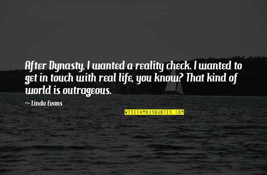 Life Reality Check Quotes By Linda Evans: After Dynasty, I wanted a reality check. I