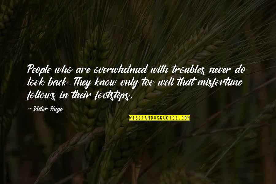 Life Reality Check Quotes By Victor Hugo: People who are overwhelmed with troubles never do