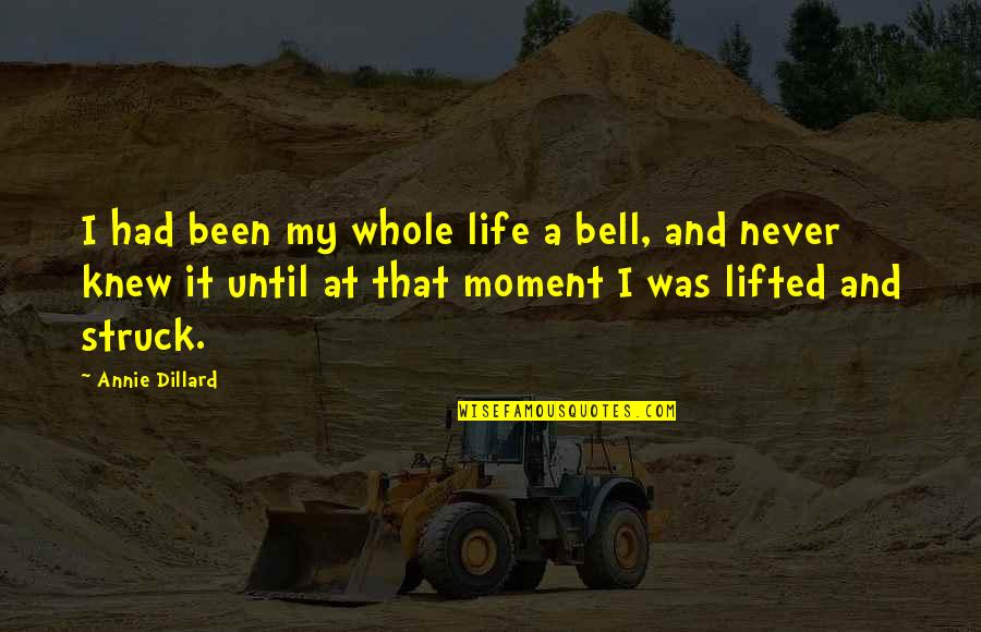 Life Realization Quotes By Annie Dillard: I had been my whole life a bell,