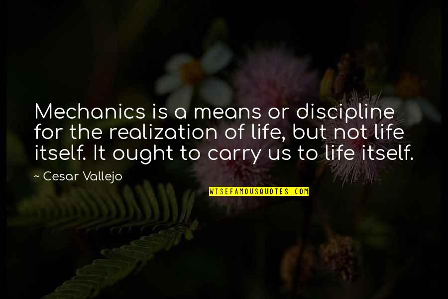 Life Realization Quotes By Cesar Vallejo: Mechanics is a means or discipline for the
