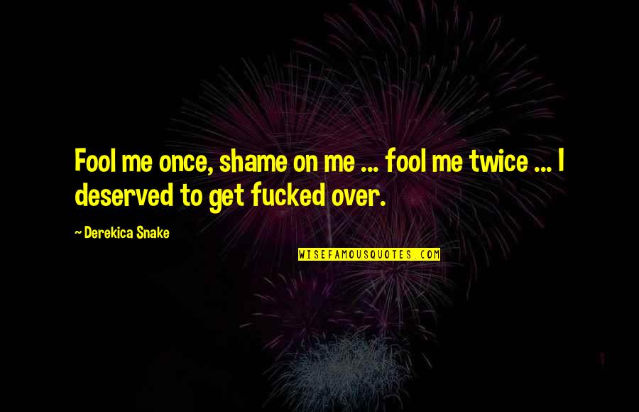 Life Realization Quotes By Derekica Snake: Fool me once, shame on me ... fool