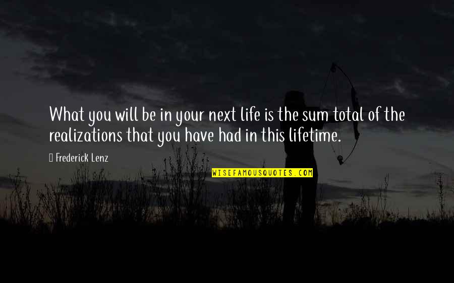 Life Realization Quotes By Frederick Lenz: What you will be in your next life