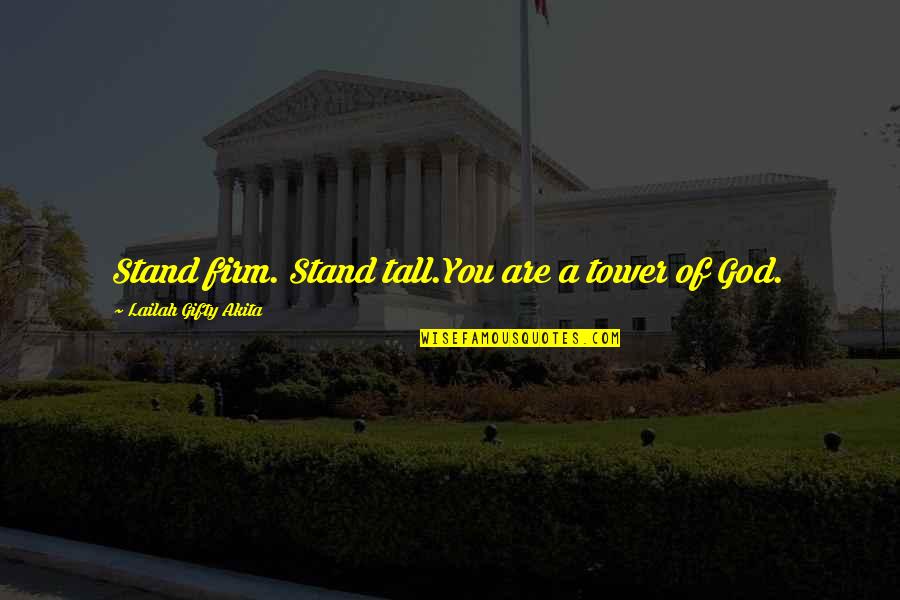 Life Realization Quotes By Lailah Gifty Akita: Stand firm. Stand tall.You are a tower of