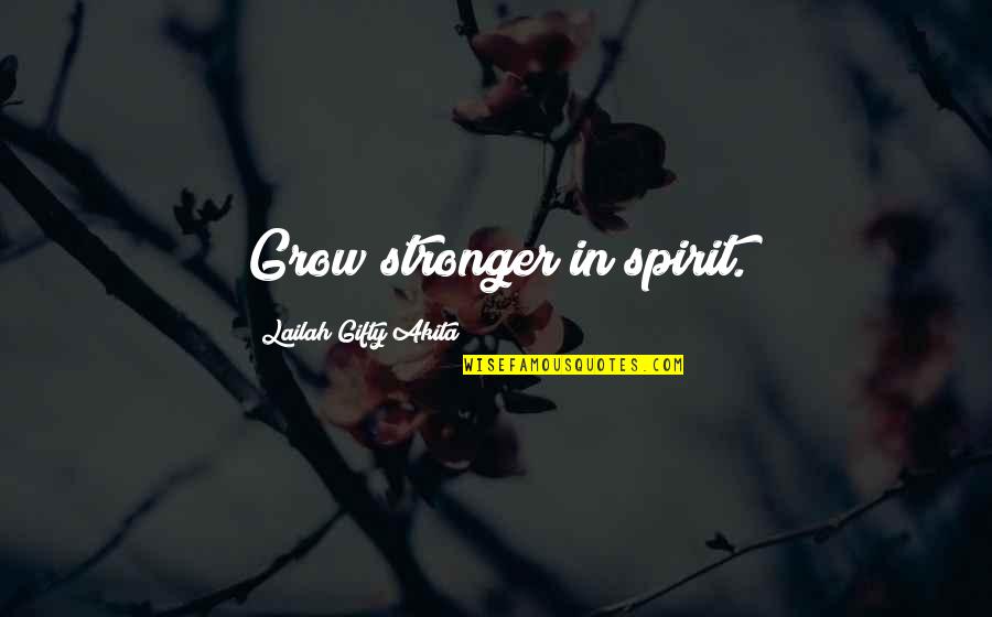 Life Realization Quotes By Lailah Gifty Akita: Grow stronger in spirit.