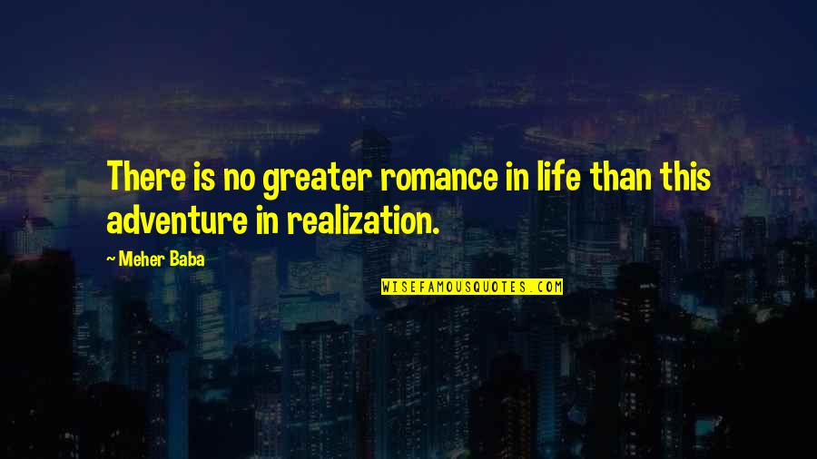 Life Realization Quotes By Meher Baba: There is no greater romance in life than