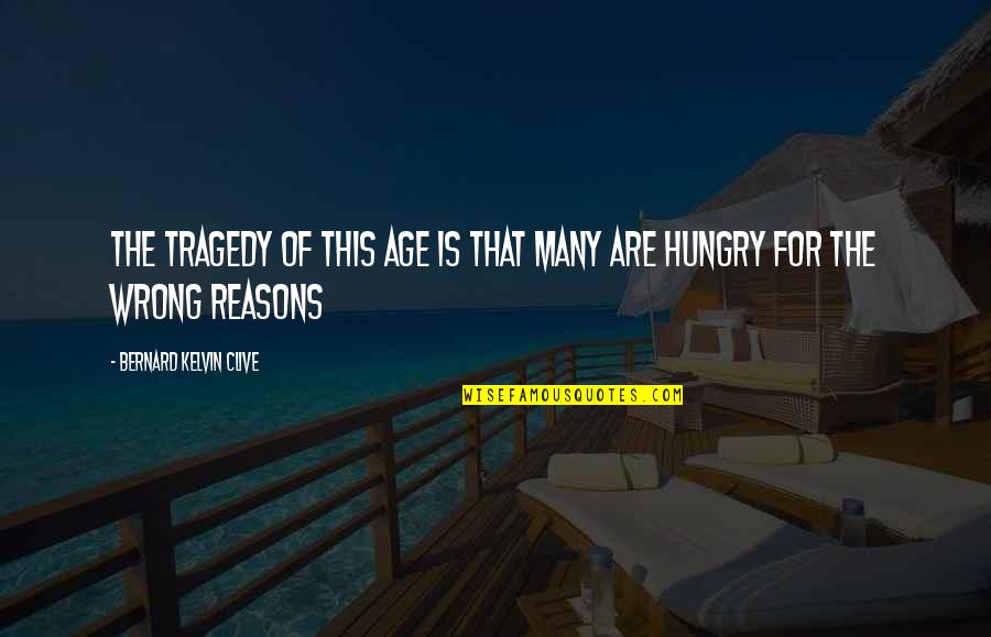 Life Reasons Quotes By Bernard Kelvin Clive: The tragedy of this age is that many