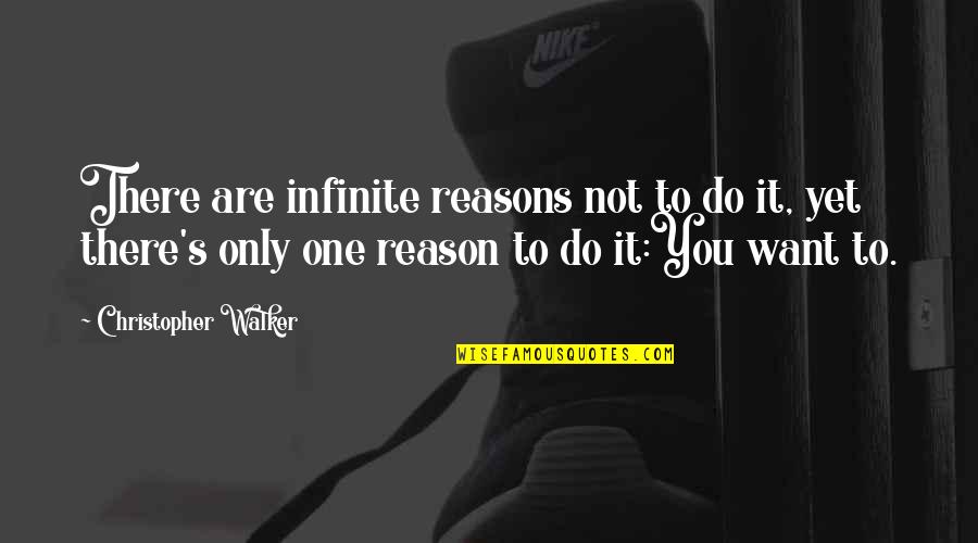 Life Reasons Quotes By Christopher Walker: There are infinite reasons not to do it,
