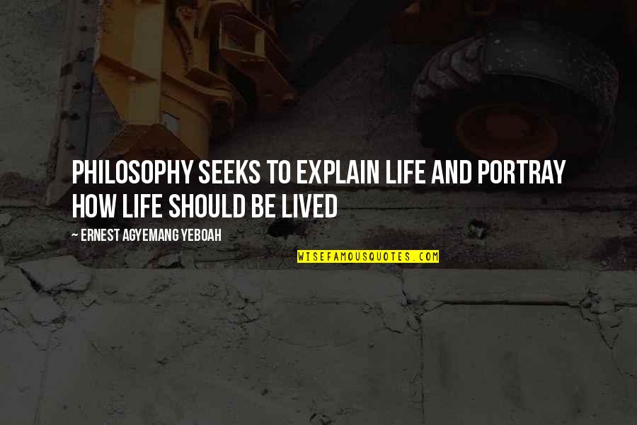 Life Reasons Quotes By Ernest Agyemang Yeboah: Philosophy seeks to explain life and portray how