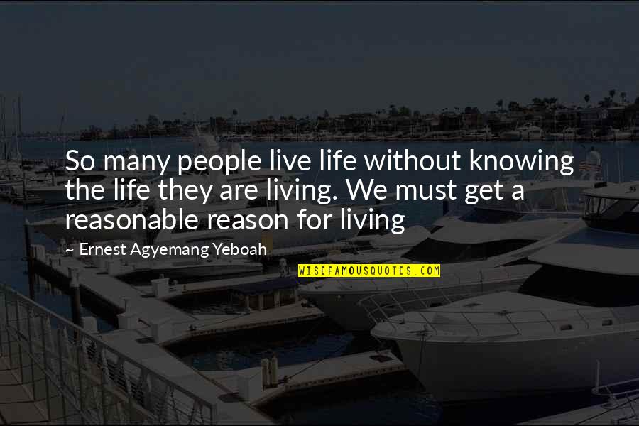 Life Reasons Quotes By Ernest Agyemang Yeboah: So many people live life without knowing the