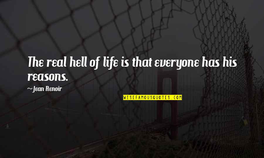Life Reasons Quotes By Jean Renoir: The real hell of life is that everyone