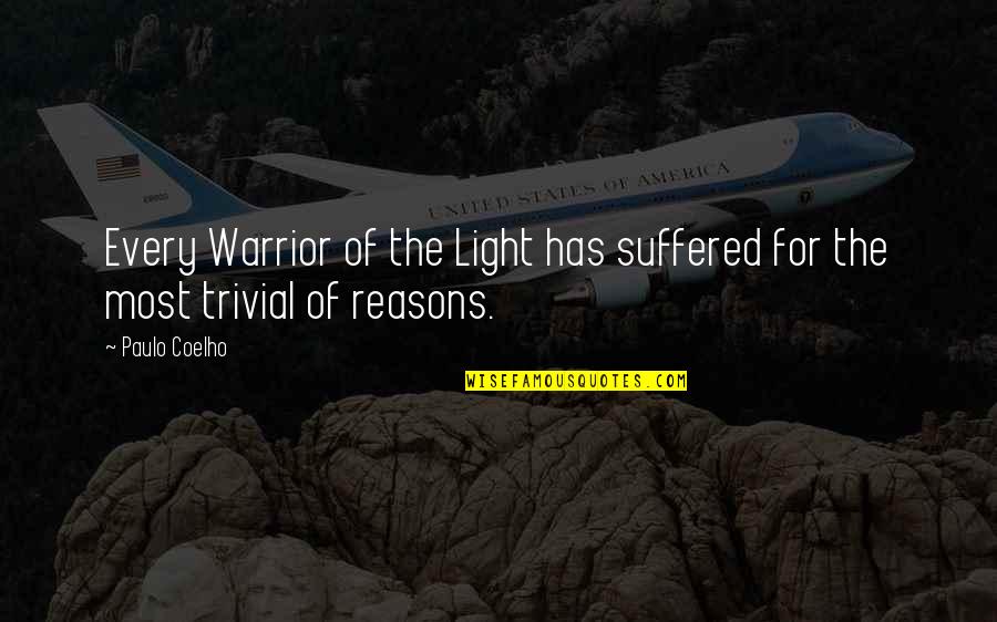Life Reasons Quotes By Paulo Coelho: Every Warrior of the Light has suffered for