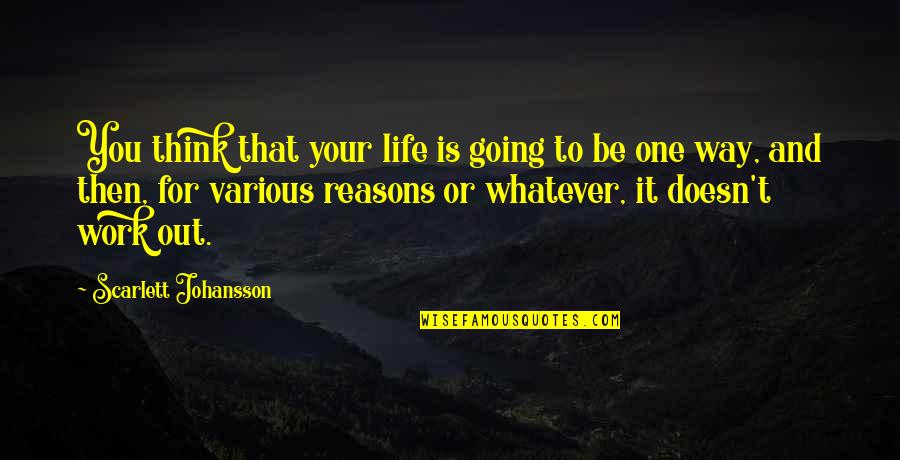 Life Reasons Quotes By Scarlett Johansson: You think that your life is going to