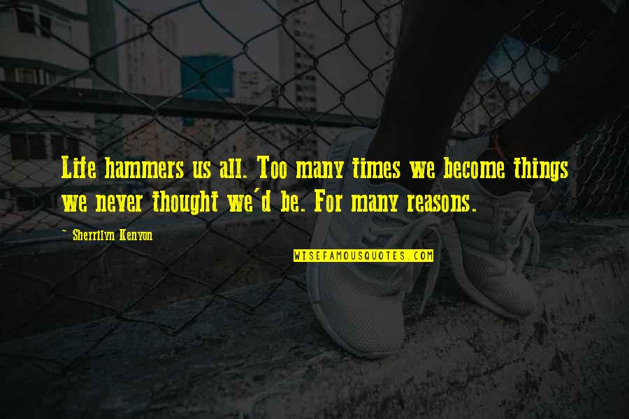 Life Reasons Quotes By Sherrilyn Kenyon: Life hammers us all. Too many times we
