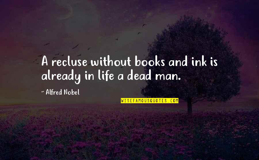 Life Recluse Quotes By Alfred Nobel: A recluse without books and ink is already