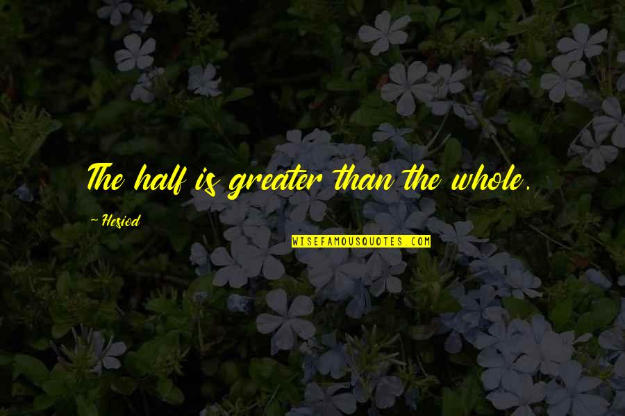 Life Recluse Quotes By Hesiod: The half is greater than the whole. Life Recluse Quotes By Hesiod: The half is greater than the whole.