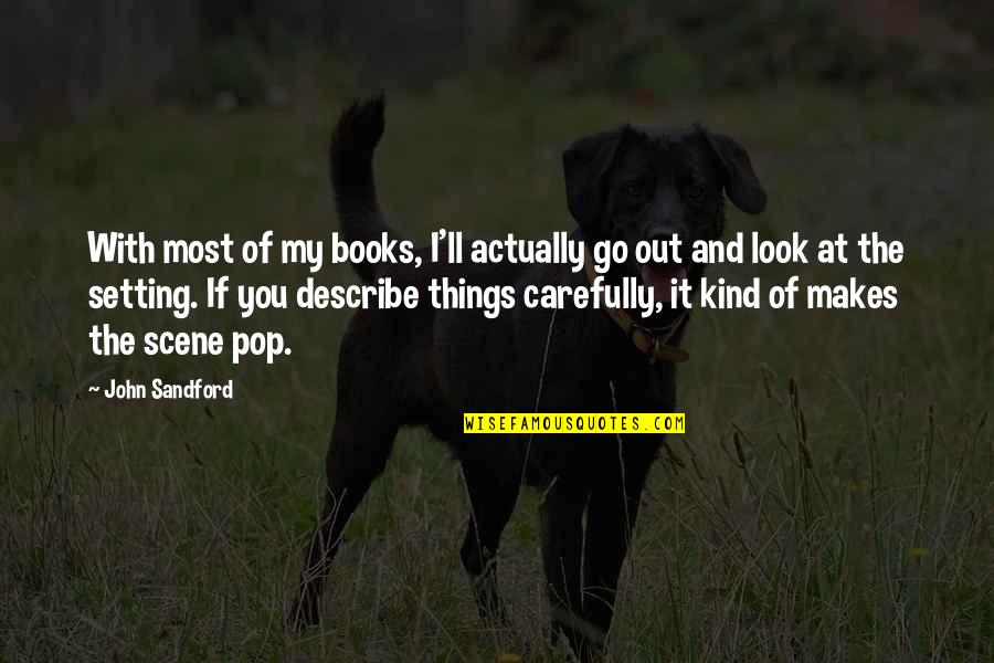 Life Recluse Quotes By John Sandford: With most of my books, I'll actually go Life Recluse Quotes By John Sandford: With most of my books, I'll actually go