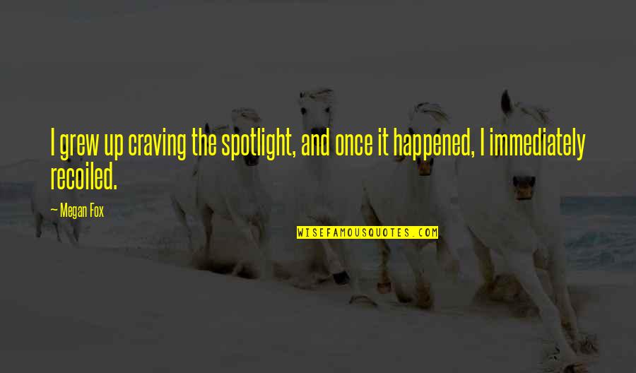 Life Recluse Quotes By Megan Fox: I grew up craving the spotlight, and once