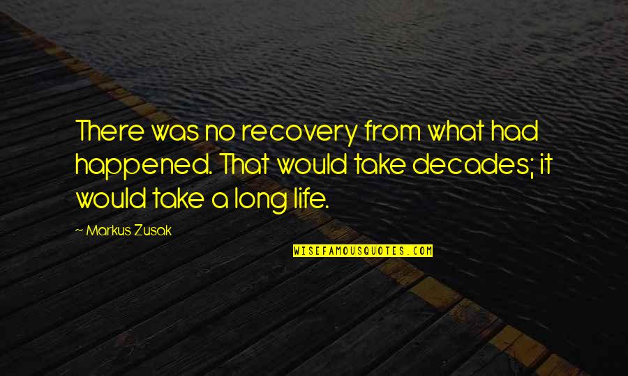 Life Recovery Quotes By Markus Zusak: There was no recovery from what had happened.