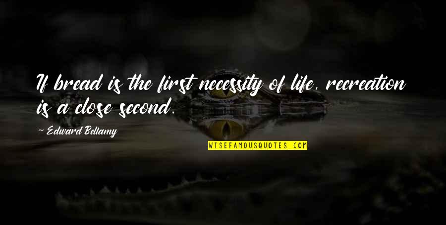 Life Recreation Quotes By Edward Bellamy: If bread is the first necessity of life,