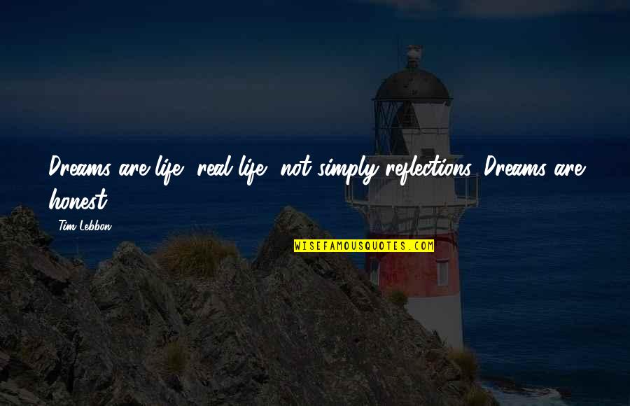 Life Reflections Quotes By Tim Lebbon: Dreams are life, real life, not simply reflections.