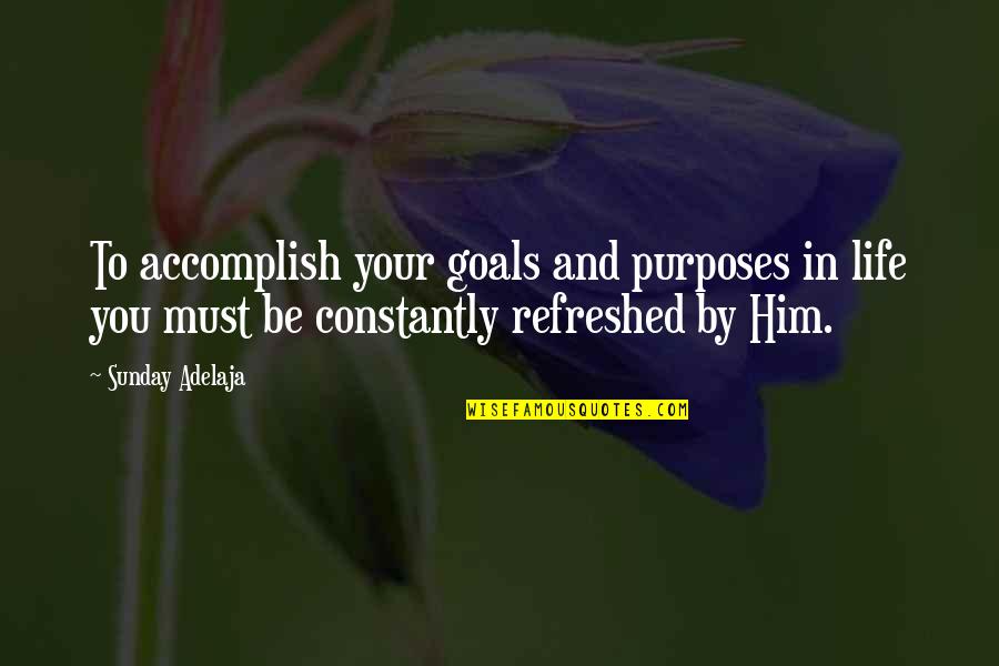 Life Refreshed Quotes By Sunday Adelaja: To accomplish your goals and purposes in life