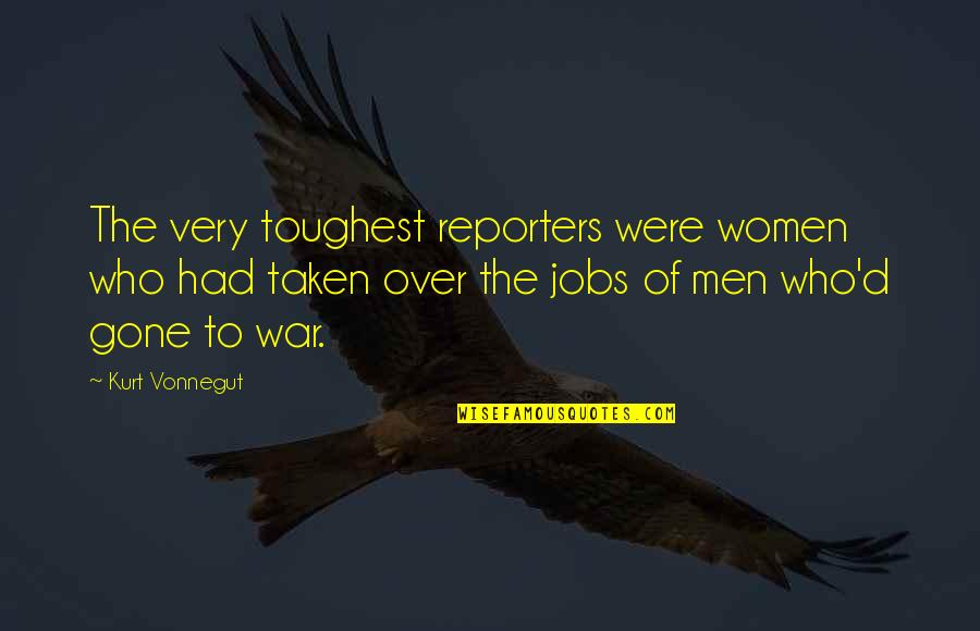 Life Related Emotional Quotes By Kurt Vonnegut: The very toughest reporters were women who had