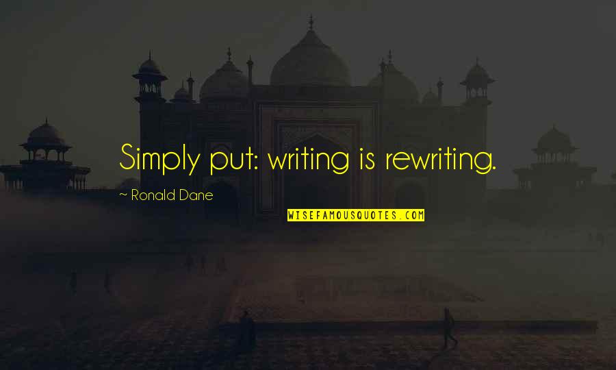 Life Related Emotional Quotes By Ronald Dane: Simply put: writing is rewriting.