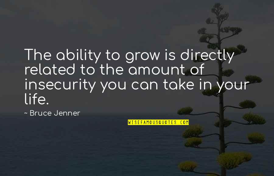 Life Related Quotes By Bruce Jenner: The ability to grow is directly related to